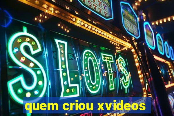 quem criou xvideos